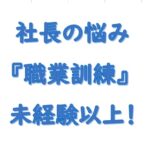 社長の悩み職業訓練求人は未経験以上